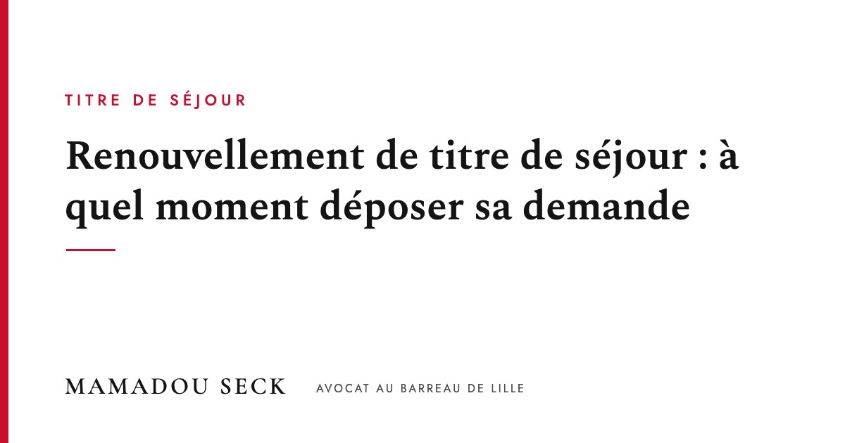 Renouvellement de titre de séjour : à quel moment déposer sa demande